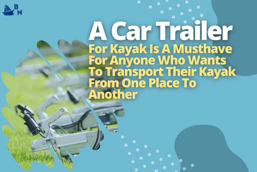 A Car Trailer For Kayak Is A Musthave For Anyone Who Wants To Transport Their Kayak From One Place To Another