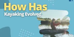 How Has Kayaking Evolved