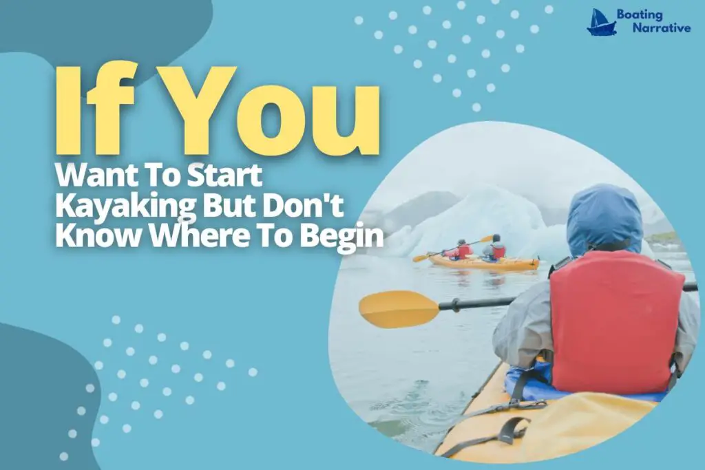 If You Want To Start Kayaking But Don't Know Where To Begin