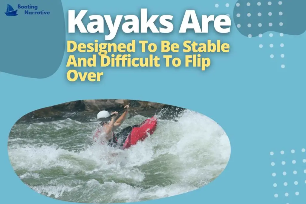 Kayaks Are Designed To Be Stable And Difficult To Flip Over
