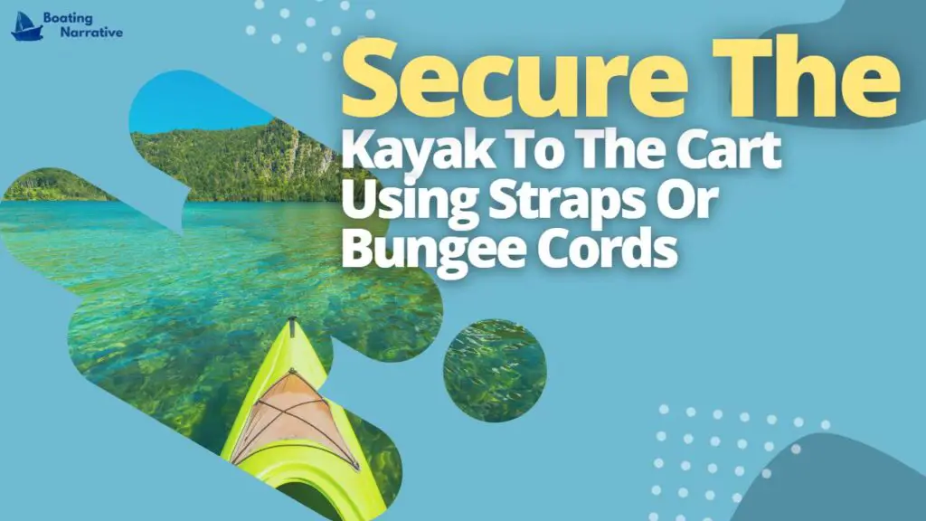 Secure The Kayak To The Cart Using Straps Or Bungee Cords