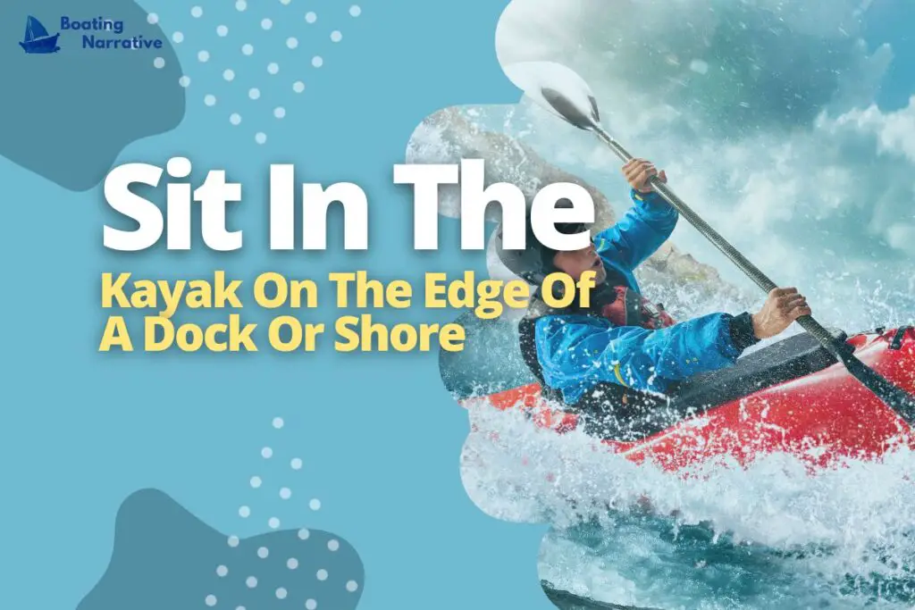 Sit In The Kayak On The Edge Of A Dock Or Shore