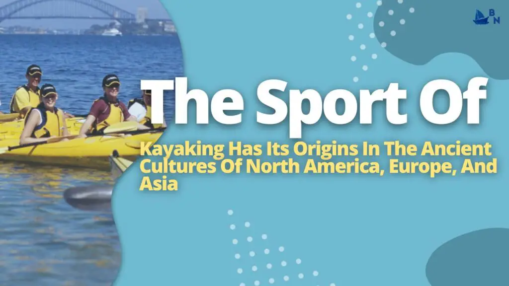 The Sport Of Kayaking Has Its Origins In The Ancient Cultures Of North America, Europe, And Asia