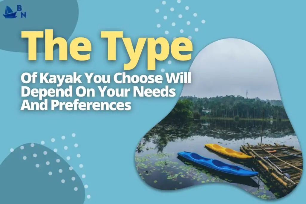 The Type Of Kayak You Choose Will Depend On Your Needs And Preferences