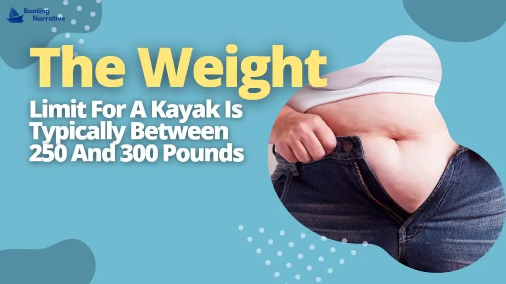 The Weight Limit For A Kayak Is Typically Between 250 And 300 Pounds