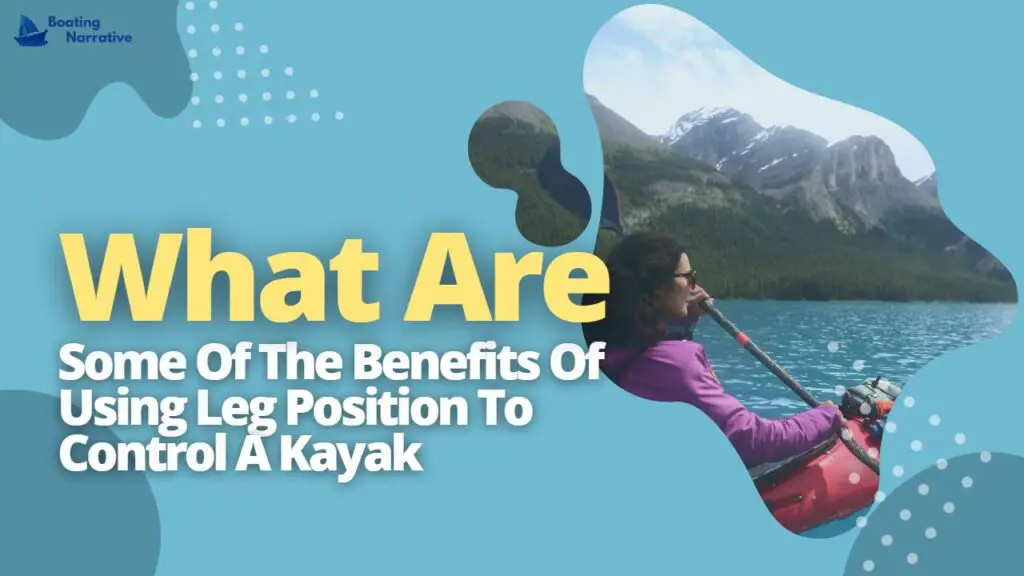 What Are Some Of The Benefits Of Using Leg Position To Control A Kayak