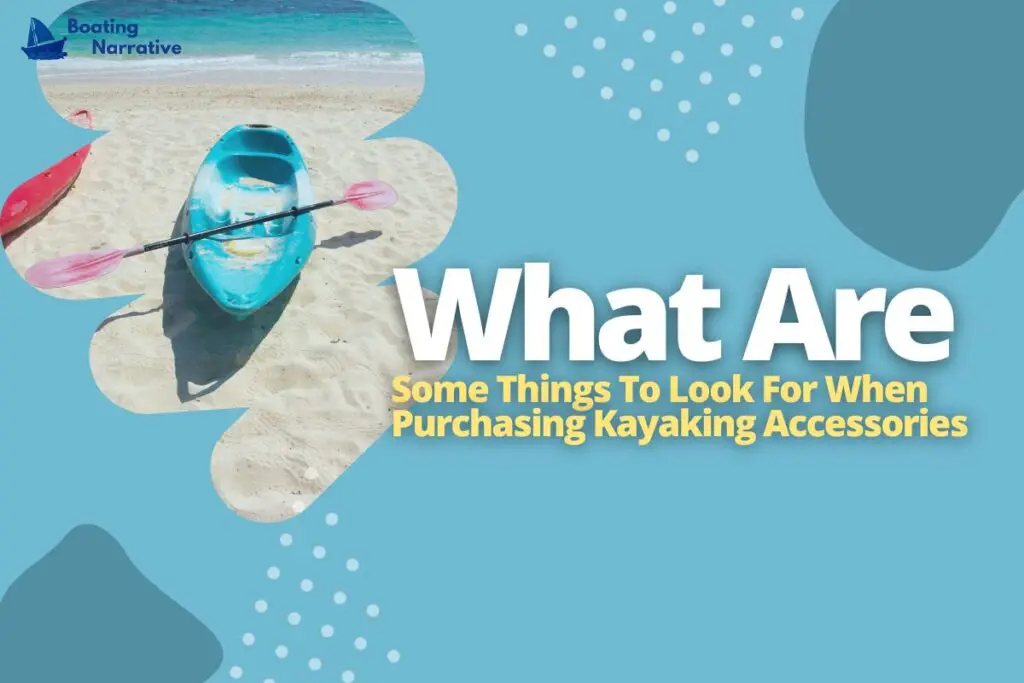 What Are Some Things To Look For When Purchasing Kayaking Accessories