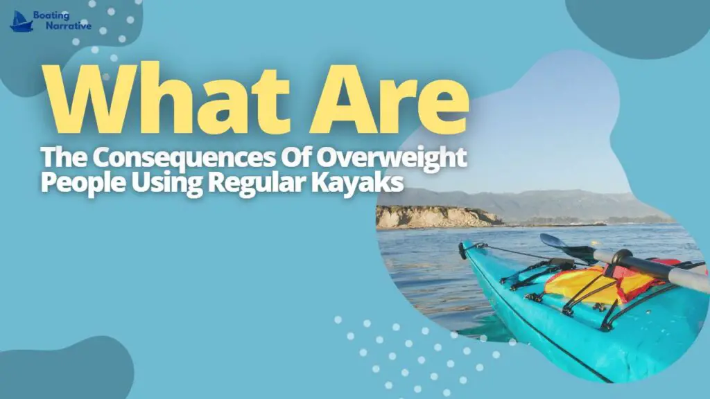 What Are The Consequences Of Overweight People Using Regular Kayaks