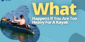 What Happens If You Are Too Heavy For A Kayak