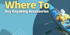 Where To Buy Kayaking Accessories