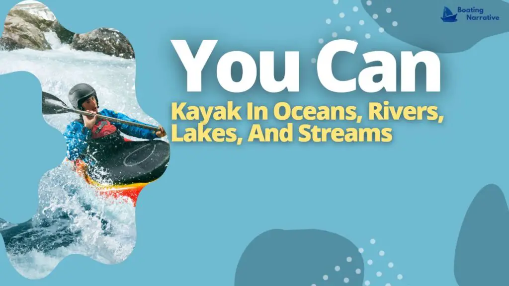 You Can Kayak In Oceans, Rivers, Lakes, And Streams